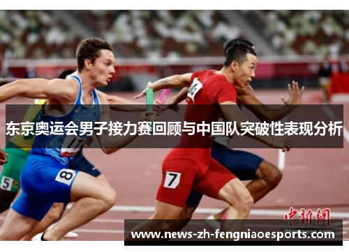 东京奥运会男子接力赛回顾与中国队突破性表现分析